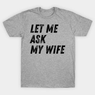 Let Me Ask My Wife Funny T-Shirt